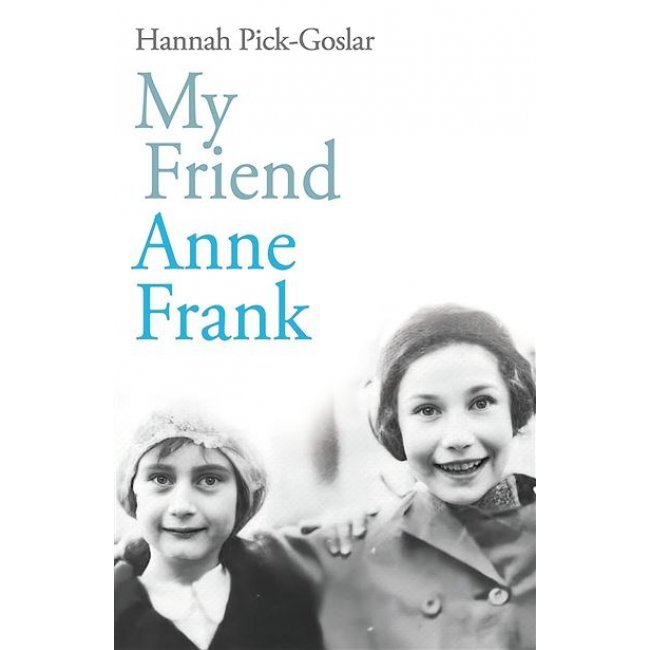My Friend Anne Frank: The Inspiring and Heartbreaking True Story of Best Friends Torn Apart and Reunited Against All Odd